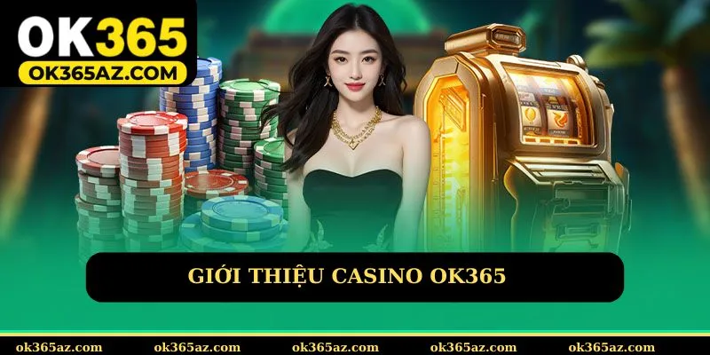 Giới thiệu chung về Casino Ok365