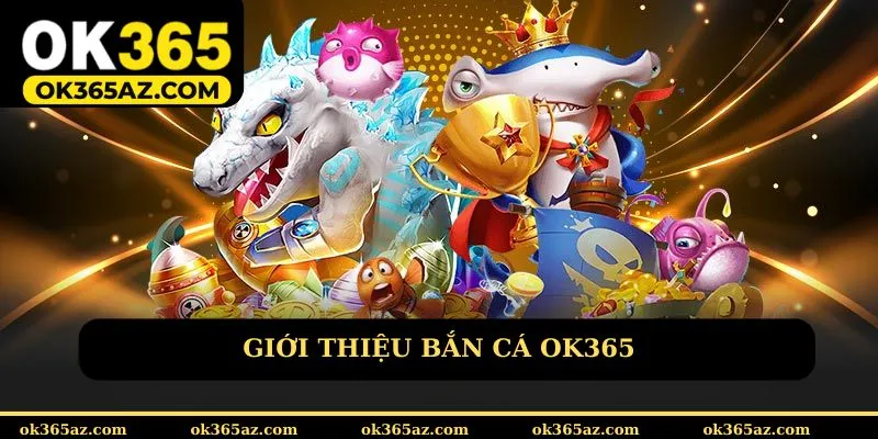 Khám phá chi tiết về sảnh bắn cá OK365