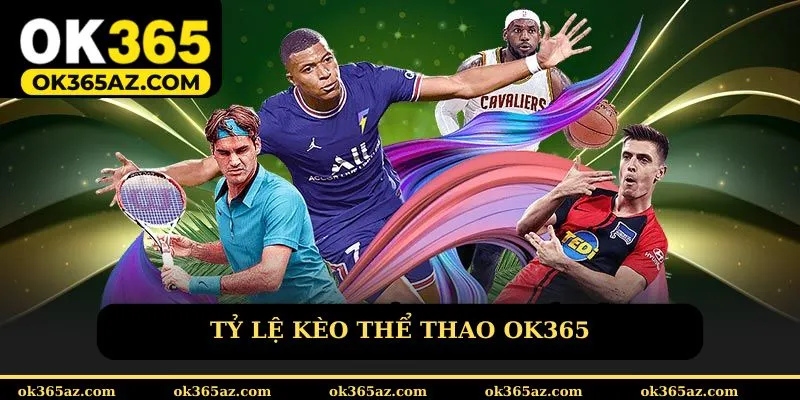 Tỷ lệ kèo thể thao OK365