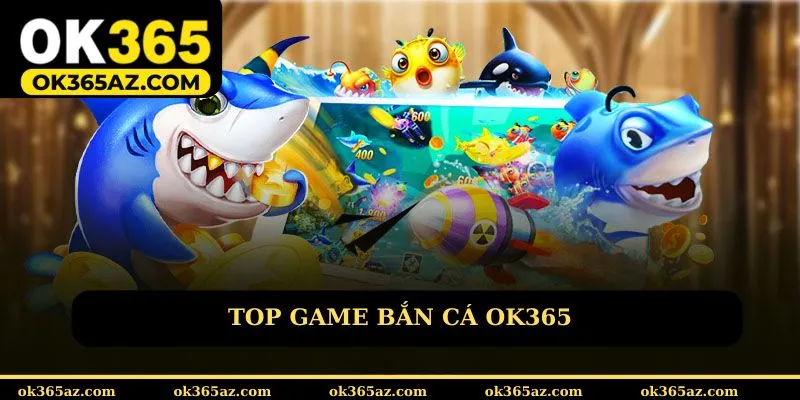 Top game bắn cá OK365