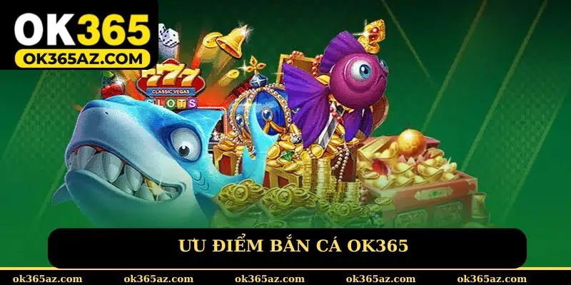 Ưu điểm bắn cá OK365