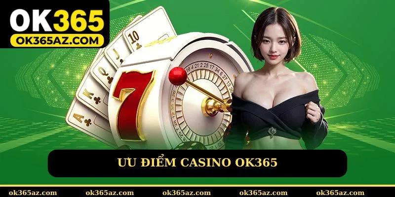 Ưu điểm Casino Ok365